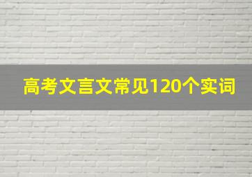 高考文言文常见120个实词