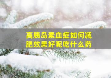 高胰岛素血症如何减肥效果好呢吃什么药