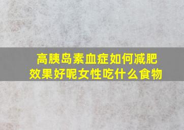 高胰岛素血症如何减肥效果好呢女性吃什么食物