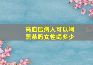 高血压病人可以喝黑茶吗女性喝多少