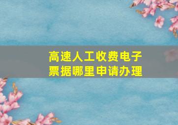 高速人工收费电子票据哪里申请办理