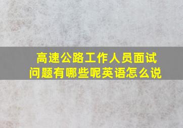 高速公路工作人员面试问题有哪些呢英语怎么说