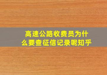 高速公路收费员为什么要查征信记录呢知乎