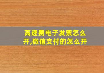 高速费电子发票怎么开,微信支付的怎么开