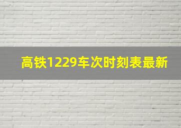 高铁1229车次时刻表最新