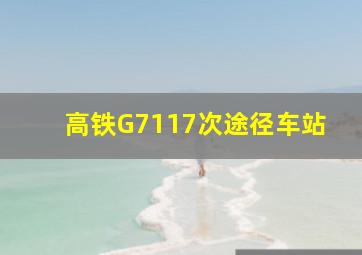 高铁G7117次途径车站