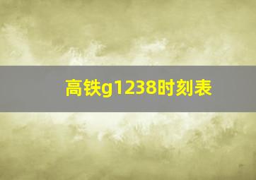 高铁g1238时刻表