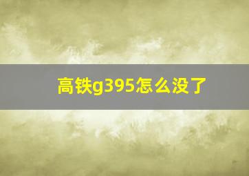 高铁g395怎么没了