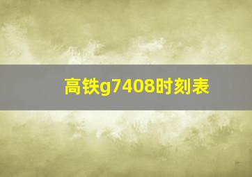 高铁g7408时刻表