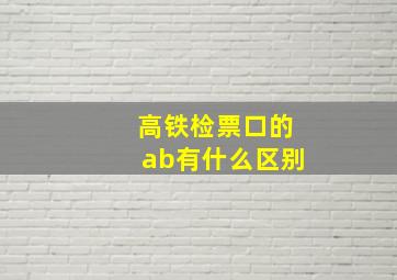 高铁检票口的ab有什么区别