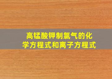 高锰酸钾制氯气的化学方程式和离子方程式