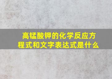 高锰酸钾的化学反应方程式和文字表达式是什么