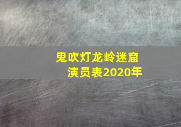 鬼吹灯龙岭迷窟演员表2020年