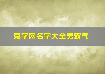 鬼字网名字大全男霸气