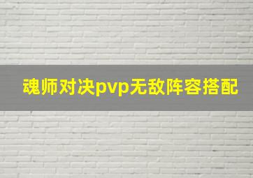 魂师对决pvp无敌阵容搭配