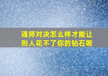 魂师对决怎么样才能让别人花不了你的钻石呢