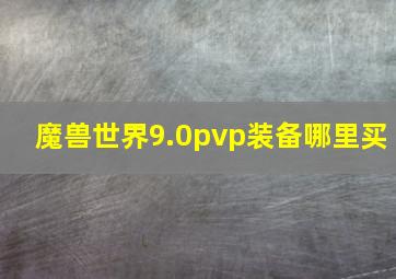 魔兽世界9.0pvp装备哪里买