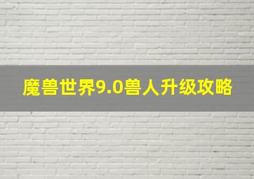 魔兽世界9.0兽人升级攻略