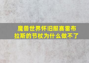 魔兽世界怀旧服赛雷布拉斯的节杖为什么做不了