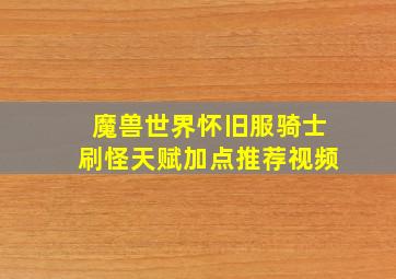 魔兽世界怀旧服骑士刷怪天赋加点推荐视频