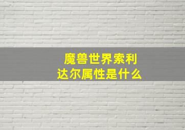 魔兽世界索利达尔属性是什么