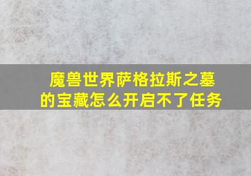 魔兽世界萨格拉斯之墓的宝藏怎么开启不了任务