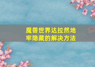 魔兽世界达拉然地牢隐藏的解决方法