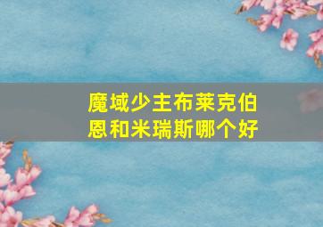 魔域少主布莱克伯恩和米瑞斯哪个好