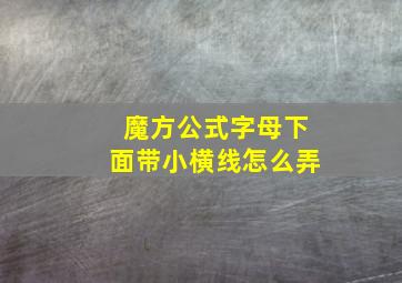 魔方公式字母下面带小横线怎么弄