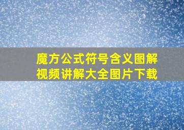 魔方公式符号含义图解视频讲解大全图片下载