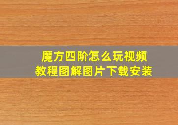 魔方四阶怎么玩视频教程图解图片下载安装