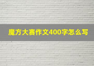 魔方大赛作文400字怎么写