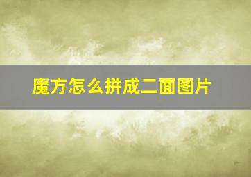 魔方怎么拼成二面图片