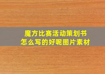 魔方比赛活动策划书怎么写的好呢图片素材