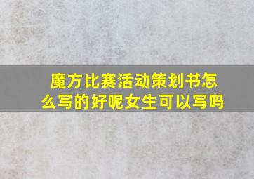 魔方比赛活动策划书怎么写的好呢女生可以写吗