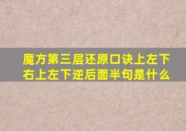 魔方第三层还原口诀上左下右上左下逆后面半句是什么