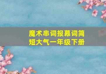 魔术串词报幕词简短大气一年级下册