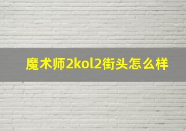 魔术师2kol2街头怎么样