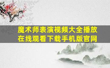 魔术师表演视频大全播放在线观看下载手机版官网