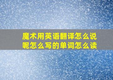 魔术用英语翻译怎么说呢怎么写的单词怎么读