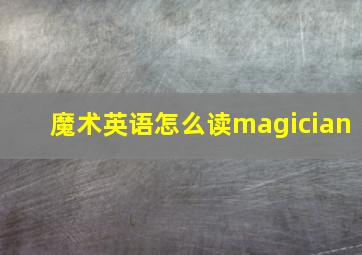 魔术英语怎么读magician