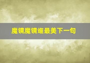 魔镜魔镜谁最美下一句