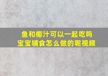 鱼和椰汁可以一起吃吗宝宝辅食怎么做的呢视频