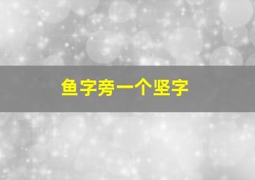 鱼字旁一个坚字