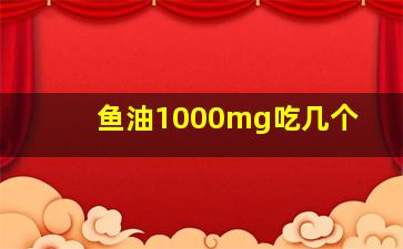 鱼油1000mg吃几个