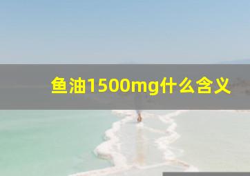 鱼油1500mg什么含义