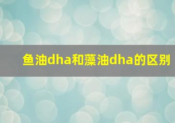 鱼油dha和藻油dha的区别