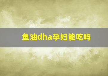 鱼油dha孕妇能吃吗