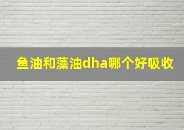 鱼油和藻油dha哪个好吸收