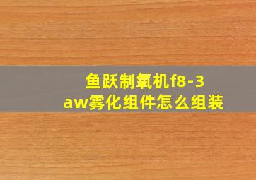 鱼跃制氧机f8-3aw雾化组件怎么组装